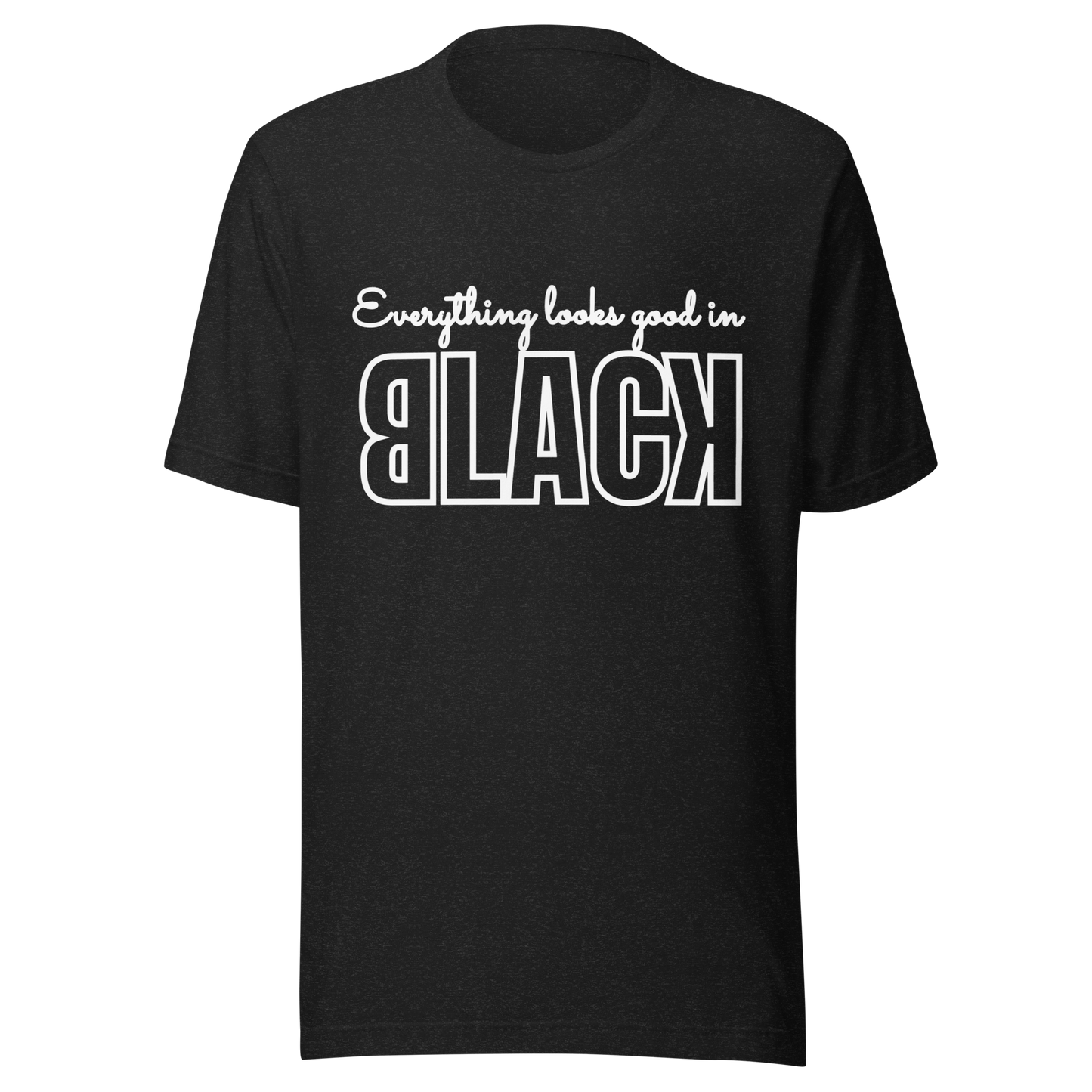 Everything Looks Good in BLACK Tshirt