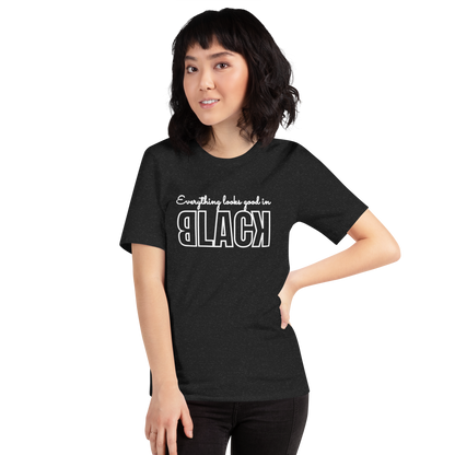 Everything Looks Good in BLACK Tshirt
