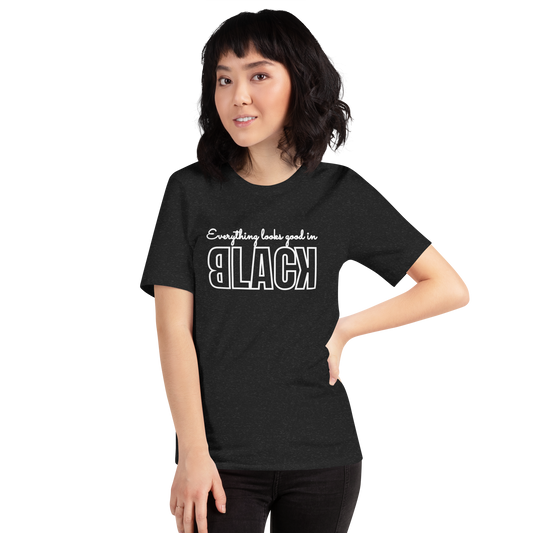 Everything Looks Good in BLACK Tshirt