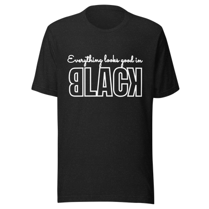 Everything Looks Good in BLACK Tshirt